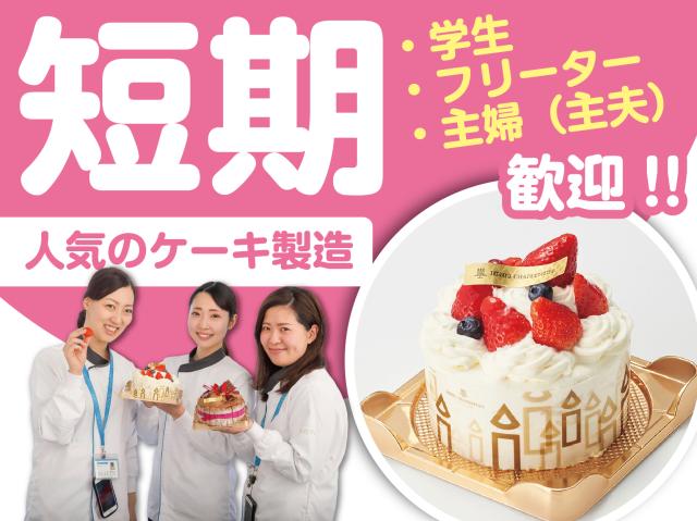 高時給・短期でしっかり稼げる！！昼or夜で選べるシフト！未経験大歓迎！長期スタッフも同時募集中！短期・ケーキなどの洋菓子製造