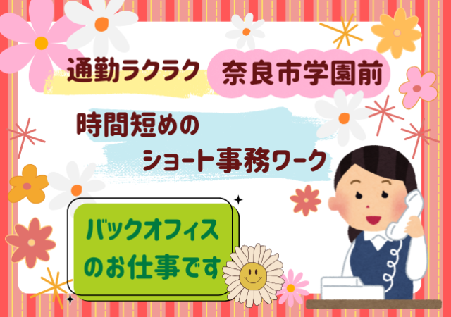 ◇学園前駅◇＜病院事務スタッフ＞1日4Hの働きやすさ♪Wワークや扶養内も◎時間＆日数相談OK！看護部の事務スタッフ
（簡単な電話対応／パソコン入力ができればOK！）