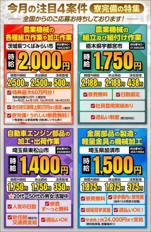高待遇！注目の4案件！茨城県つくばみらい市・栃木県宇都宮市・埼玉県東松山市・埼玉県加須市のお仕事♪［1］トラクタ等の農業機械の各種組立作業や加工作業
［2］田植機やコンバイン等の農業機械の組立及び組付け作業
［3］自動車エンジン部品の加工・出荷作業
［4］金属部品の製造・軽量金具の機械加工