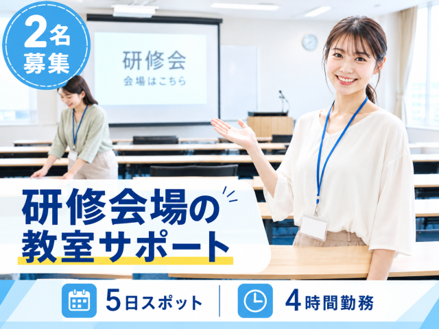 【2名募集】年齢・経験不問◆＼5日スポット＆4時間勤務／【研修会場の教室サポート】新入社員研修の教室サポート
