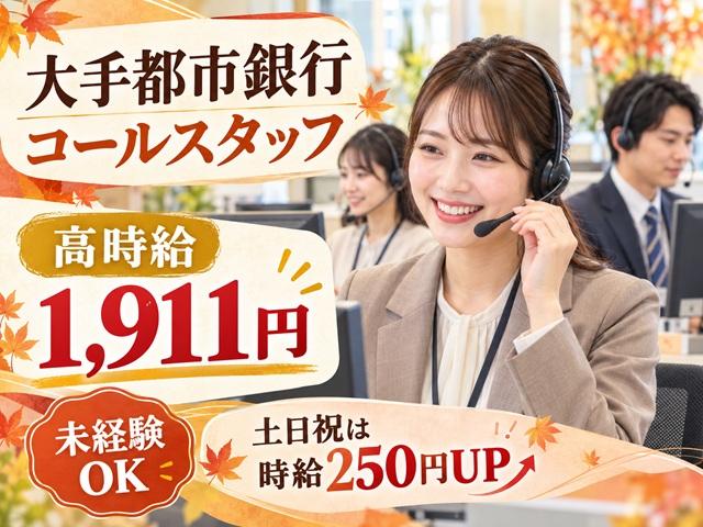 高時給1,911円、土日祝は時給250円アップ！月給30万円以上のお仕事！大手都市銀行のコールスタッフ