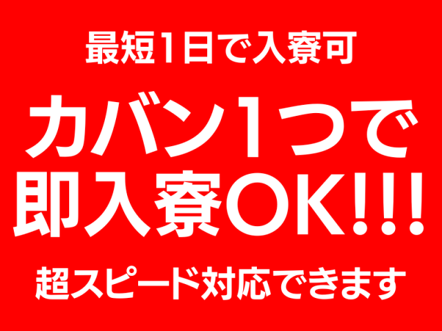 最短1日で入寮可！
カバン一つで入寮OK！