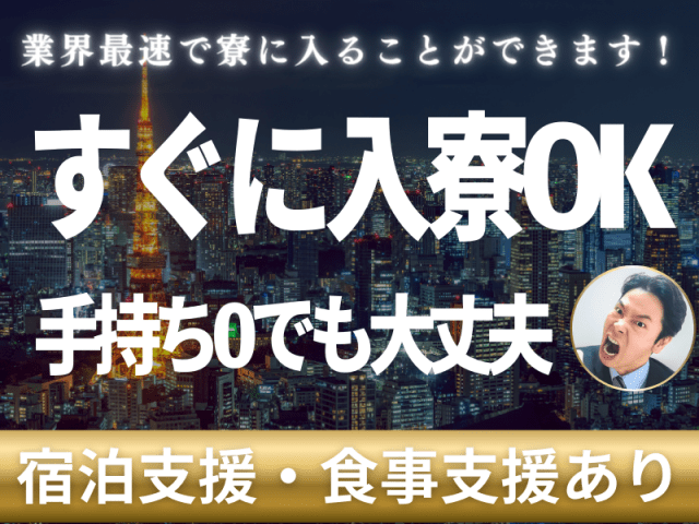 スグ入寮OK！
手持ち0でも大丈夫！
宿泊支援・食事支援あり！