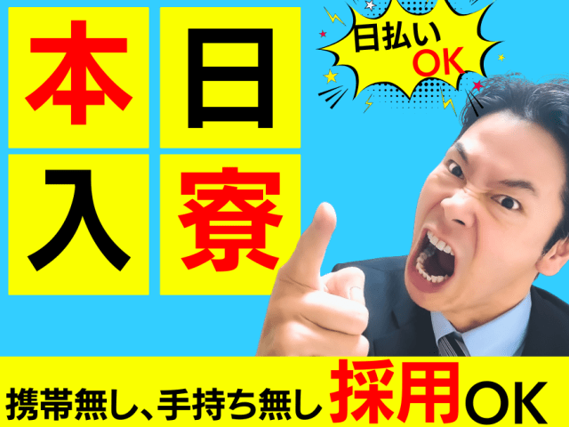 本日入寮・日払いOK
携帯なし、手持ち無し採用OK