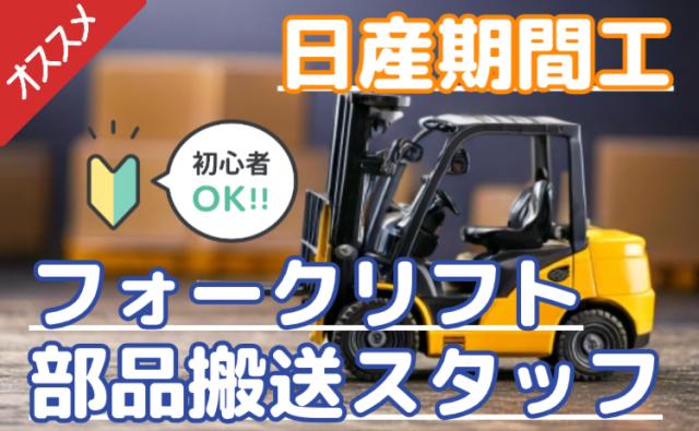 初心者OK/フォークリフト資格を活かすチャンス！月収30万円＋入社祝金30万円＋寮費無料の高待遇初心者OK｜フォークリフト・部品搬送スタッフ（日産期間工）