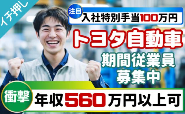 世界のトヨタ｜入社特典100万円＋初年度年収560万円以上可｜寮費・光熱費無料｜自動車製造スタッフトヨタ期間工/自動車製造スタッフ