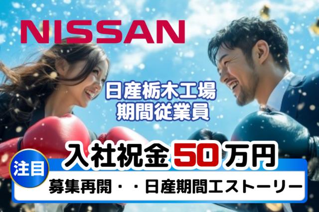 募集再開・・・日産期間工ストーリー｜日産栃木工場で、安心のメーカー直接雇用｜今がチャンスです！NISSAN自動車製造スタッフ（日産期間工）