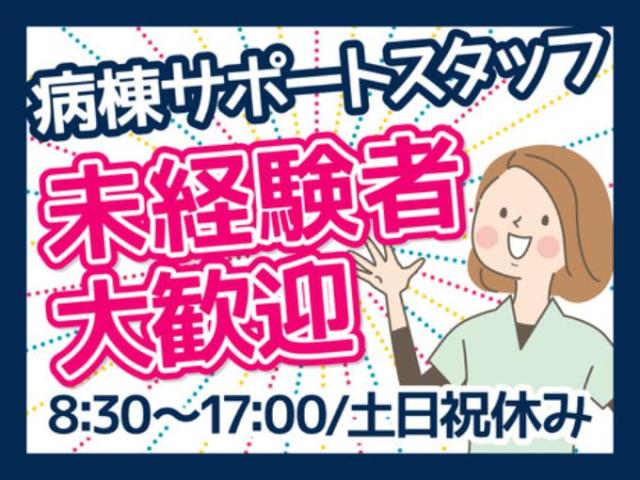 【病棟サポートスタッフ（資格・経験不問）】土日祝休み｜残業なし｜フルタイム歓迎｜平日のみOK｜午前病棟サポートスタッフ／資格経験不問